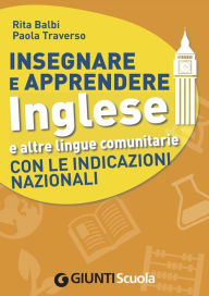Title: Insegnare e Apprendere Inglese e altre lingue comunitarie con le Indicazioni Nazionali, Author: Rita Balbi