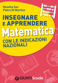 Title: Insegnare e Apprendere Matematica con le Indicazioni Nazionali, Author: Rosetta Zan