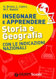Title: Insegnare e Apprendere Storia e Geografia con le Indicazioni Nazionali, Author: Germana Brioni