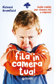 Title: Fila in camera tua!: Guida pratica per superare vizi & capricci, Author: Richard Bromfield