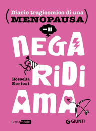 Title: Nega, ridi, ama. Diario tragicomico di una menopausa, Author: Rossella Boriosi