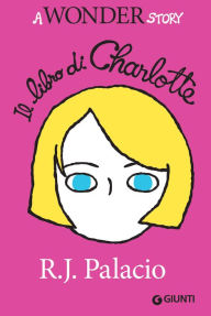 Title: Il libro di Charlotte: A Wonder Story, Author: R. J. Palacio