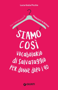 Title: Siamo così. Vocabolario di salvataggio per donne dopo i 40, Author: Lucia Giulia Picchio