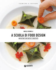 Title: A scuola di Food Design: Impiattare con gusto e creatività, Author: Angela Simonelli