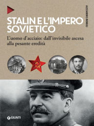 Title: Stalin e l'impero sovietico: L'uomo d'acciaio: dall'invisibile ascesa alla pesante eredità, Author: Alessandro Mongili