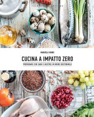 Title: Cucina a impatto zero: preparare cibi sani e gustosi in modo sostenibile, Author: Manuela Vanni
