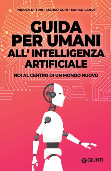 Guida per umani all'intelligenza artificiale: Noi al centro di un mondo nuovo