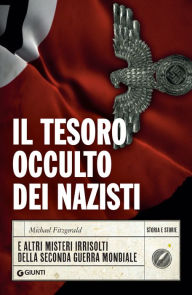 Title: Il tesoro occulto dei nazisti: E altri misteri irrisolti della Seconda guerra mondiale, Author: Michael Fitzgerald