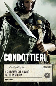 Title: Condottieri: I guerrieri che hanno fatto la storia, Author: Johnathan Kingsbury
