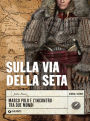 Sulla via della seta: Marco Polo e l'incontro tra due mondi