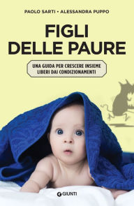 Title: Figli delle paure: Una guida per crescere insieme liberi dai condizionamenti, Author: Paolo Sarti