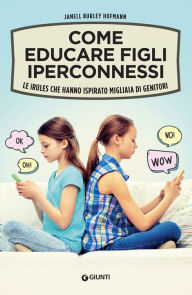 Title: Come educare figli iperconnessi: Le iRules che hanno ispirato migliaia di genitori, Author: Janell Burley Hofmann