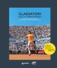 Title: Gladiatori della terra rossa: Roma e il grande tennis. Storia degli Internazionali d'Italia, Author: AA.VV.