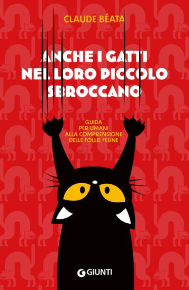 Anche i gatti nel loro piccolo sbroccano: Guida per umani alla comprensione delle follie feline