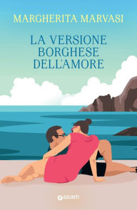 Title: La versione borghese dell'amore, Author: Margherita Marvasi
