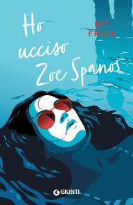 Title: Ho ucciso Zoe Spanos, Author: Kit Frick