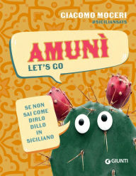 Title: Amunì. Let's go: Se non sai come dirlo, dillo in siciliano, Author: Giacomo Moceri
