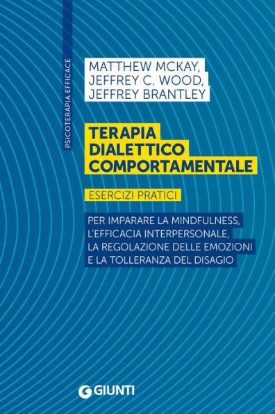 Terapia dialettico comportamentale: Esercizi pratici. Per imparare la mindfulness, l'efficacia interpersonale, la regolazione delle emozioni e la tolleranza del disagio