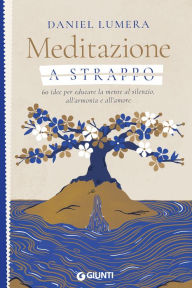 Title: Meditazione a strappo: 60 idee per educare la mente al silenzio, all'armonia e all'amore, Author: Daniel Lumera