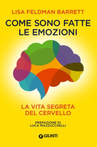 Title: Come sono fatte le emozioni: La vita segreta del cervello, Author: Lisa Feldman Barrett