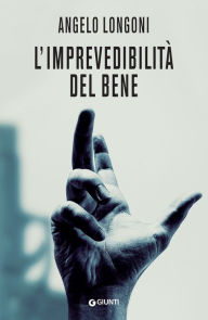 Title: L'imprevedibilità del bene, Author: Angelo Longoni