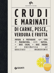 Title: Crudi e marinati di carne, pesce, verdura e frutta: Impara a preparare ogni tipo di macinatura, anche rapida, a base calda, a base fredda ed enzimatica per qualsiasi ingrediente, Author: Alberto Citterio