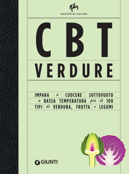 CBT verdure: Impara a cuocere sottovuoto a bassa temperatura più di 100 tipi di verdura, frutta e legumi
