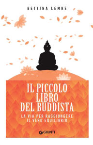 Title: Il piccolo libro del buddista: La via per raggiungere il vero equilibrio, Author: Bettina Lemke