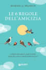 Le 6 regole dell'amicizia: Come creare e coltivare legami che ci rendono felici