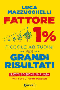 Title: Fattore 1%: Piccole abitudini per grandi risultati (Nuova Edizione), Author: Luca Mazzucchelli