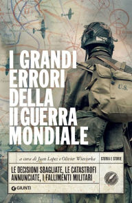 Title: I grandi errori della II guerra mondiale: Le decisioni sbagliate, le catastrofi annunciate, i fallimenti militari, Author: AA.VV.