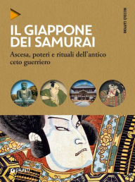 Title: Il Giappone dei samurai: Ascesa, poteri e rituali dell'antico ceto guerriero, Author: Niccolò Capponi