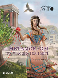 Title: Le metamorfosi: Un viaggio tra i miti, Author: Idalberto Fei