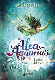 Title: Alea Aquarius. I colori del mare, Author: Tanya Stewner