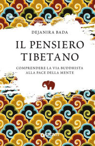 Title: Il pensiero tibetano: Comprendere la via buddhista alla pace della mente, Author: Dejanira Bada