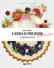 Title: A scuola di food design in pasticceria: Dal cioccolato ai lievitati, Author: Angela Simonelli