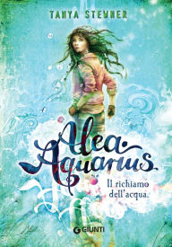 Title: Alea Aquarius. Il richiamo dell'acqua, Author: Tanya Stewner