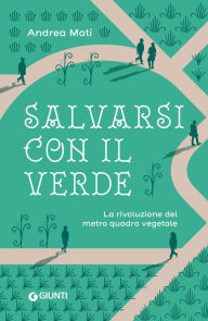 Title: Salvarsi con il verde: La rivoluzione del metro quadro vegetale, Author: Andrea Mati