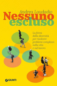 Title: Nessuno escluso: La forza della diversità per risolvere problemi complessi nella vita e sul lavoro, Author: Laudadio Andrea