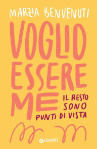 Title: Voglio essere me: Il resto sono punti di vista, Author: Marzia Benvenuti