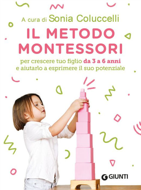 Il Metodo Montessori da 3 a 6 anni: Per crescere tuo figlio da 3 a 6 anni e  aiutarlo a esprimere il suo potenziale by Sonia Colucelli, Silvia  Pietrantonio, Silvia Sapori Tirelli