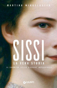 Title: Sissi. La vera storia: Il cammino della giovane imperatrice, Author: Martina Winkelhofer