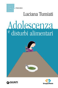 Title: Adolescenza e disturbi alimentari, Author: Lucia Tumiati