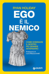 Title: Ego è il nemico: Come dominare il nostro più grande avversario (Ego Is the Enemy), Author: Ryan Holiday