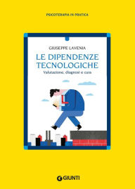 Title: Le dipendenze tecnologiche: Valutazione, diagnosi e cura, Author: Giuseppe Lavenia