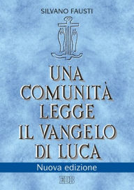 Title: Una comunità legge il Vangelo di Luca: Nuova edizione, Author: Silvano Fausti