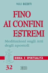 Title: Fino ai confini estremi: Meditazioni sugli Atti degli apostoli, Author: Paolo Bizzeti