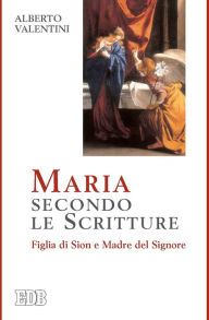 Title: Maria secondo le Scritture: Figlia di Sion e Madre del Signore, Author: Alberto Valentini