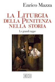Title: La Liturgia della penitenza nella storia: Le grandi tappe, Author: Enrico Mazza