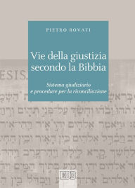 Title: Vie della giustizia secondo la Bibbia: Sistema giudiziario e procedure per la riconciliazione, Author: Pietro Bovati